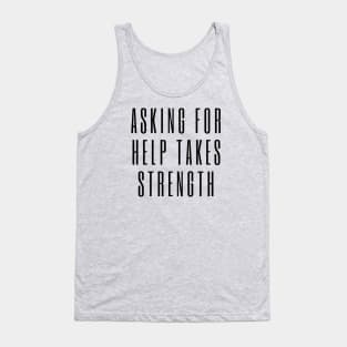 Asking for Help Takes Strength - mental health awareness, suicide prevention Tank Top